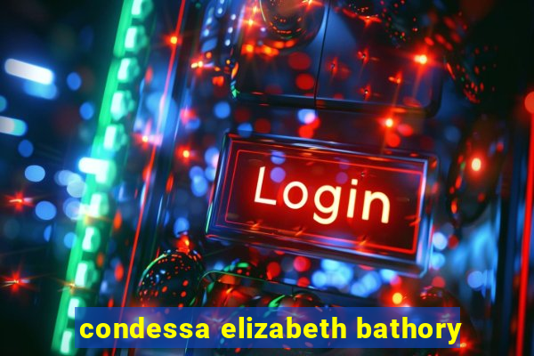 condessa elizabeth bathory